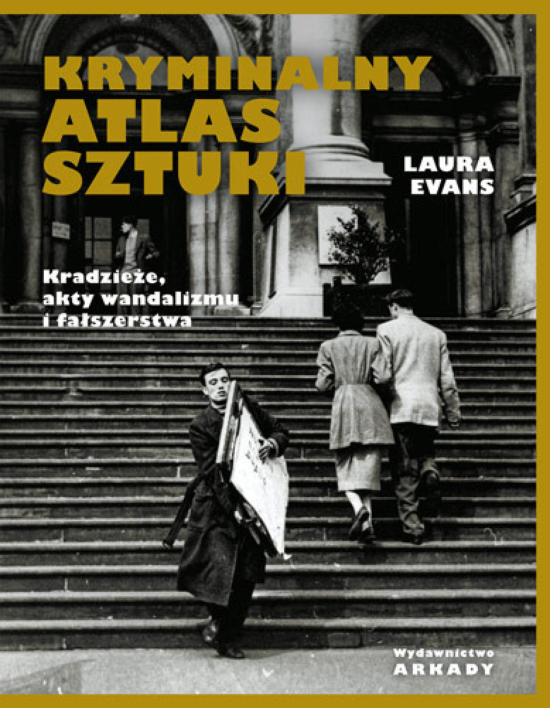 Kryminalny atlas sztuki. Kradzieże, akty wandalizmu i fałszerstwa - Laura Evans : Albumy - sztuka, architektura, malarstwo