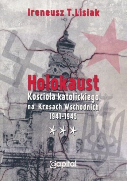 Holokaust Kościoła katolickiego na Kresach Wschodnich 1941-1945