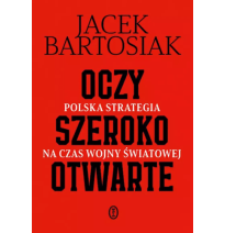 Oczy szeroko otwarte. Polska strategia na czas wojny światowej - Jacek Bartosiak : Publicystyka
