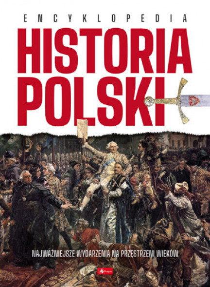 Historia Polski. Encyklopedia - Najważniejsze wydarzenia na przestrzeni wieków : Wydawnictwo Dragon
