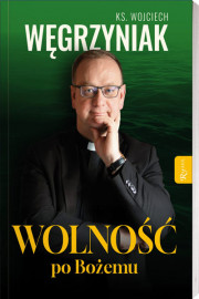 Wolność po Bożemu - ks. Wojciech Węgrzyniak : Poradniki duchowe