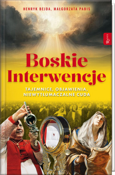 Boskie interwencje. Tajemnice, objawienia, niewytłumaczalne  cuda - Henryk Bejda