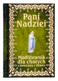 Pani Nadziei. Modlitewnik dla chorych z Matką Bożą z Lourdes