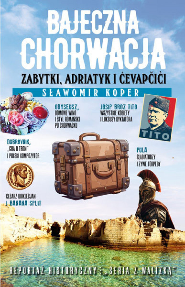 Bajeczna Chorwacja. Zabytki, Adriatyk i cevapcici - Autorzy: Sławomir Koper : Turystyka. Podróże. Krajoznawstwo