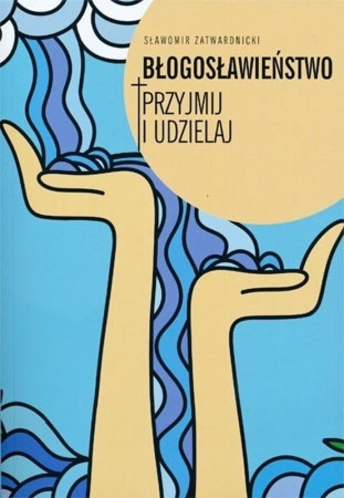 Błogosławieństwo. Przyjmij i udzielaj