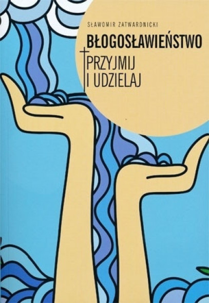 Błogosławieństwo. Przyjmij i udzielaj