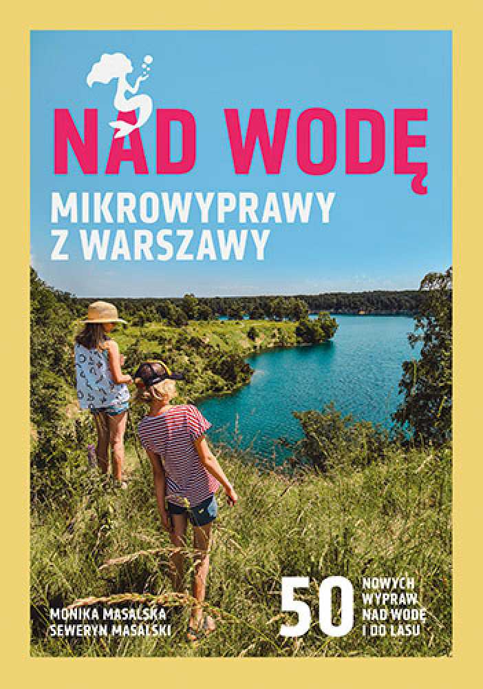 Nad wodę. Mikrowyprawy z Warszawy - Monika Masalska, Seweryn Masalski : Turystyka. Podróże. Krajoznawstwo