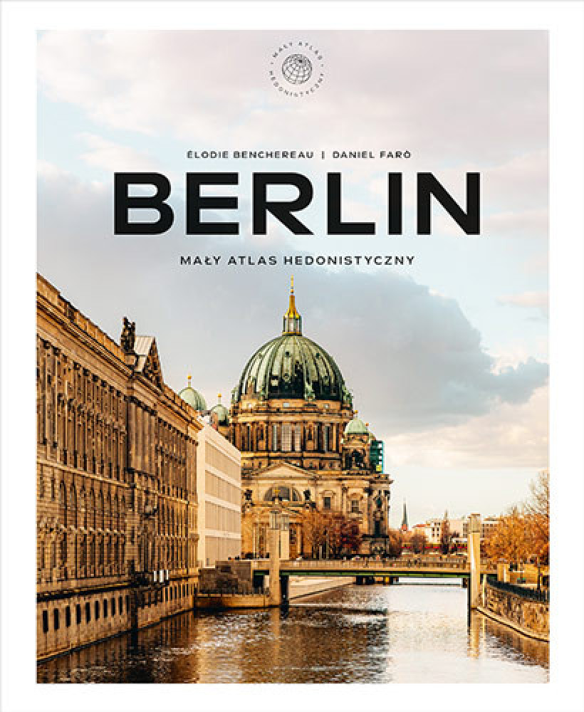 Berlin. Mały atlas hedonistyczny - Elodie Benchereau, Daniel Faro : Turystyka. Podróże. Krajoznawstwo