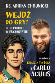 Wejdź do gry! O co chodzi w Eucharystii? Objaśniają ksiądz z TikToka i Carlo Acutis - ks. Adrian Chojnicki : Książki religijne d