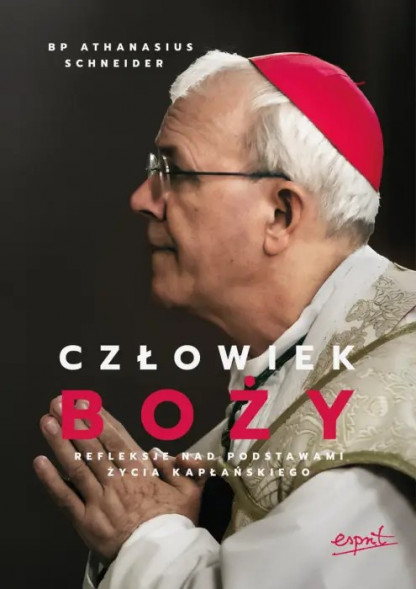 Człowiek Boży. Refleksje nad podstawami życia kapłańskiego - bp Athanasius Schneider : Życie Kościoła
