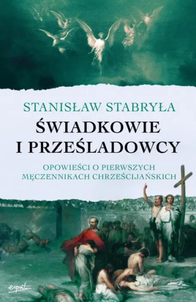 Świadkowie i prześladowcy. Opowieści o pierwszych męczennikach chrześcijańskich - prof. Stanisław Stabryła : Biografie religijne