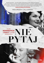 Nie pytaj. Klan Kennedych i kobiety, które zniszczyli - Maureen Callahan : Publicystyka i reportaż