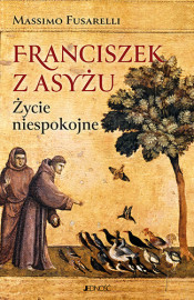 Franciszek z Asyżu. Życie niespokojne - Massimo Fusarelli : Biografie religijne