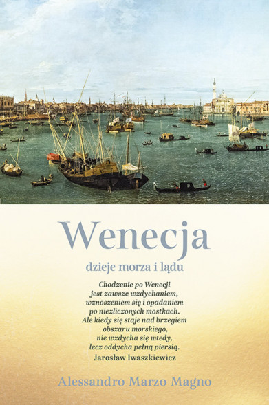 Wenecja. Dzieje morza i lądu - Alessandro Marzo Magno : Krajoznawstwo. Podróże. Turystyka