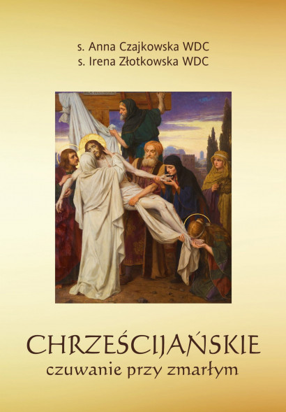 Chrześcijańskie czuwanie przy zmarłym - s. Anna Czajkowska WDC, s. Irena Złotkowska WDC : Poradniki duchowe