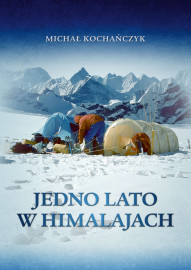Jedno lato w Himalajach - Michał Kochańczyk : Krajoznawstwo. Podróże. Turystyka