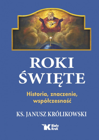 Roki Święte. Historia, znaczenie, współczesność - Ks. Janusz Królikowski : Poradniki duchowe