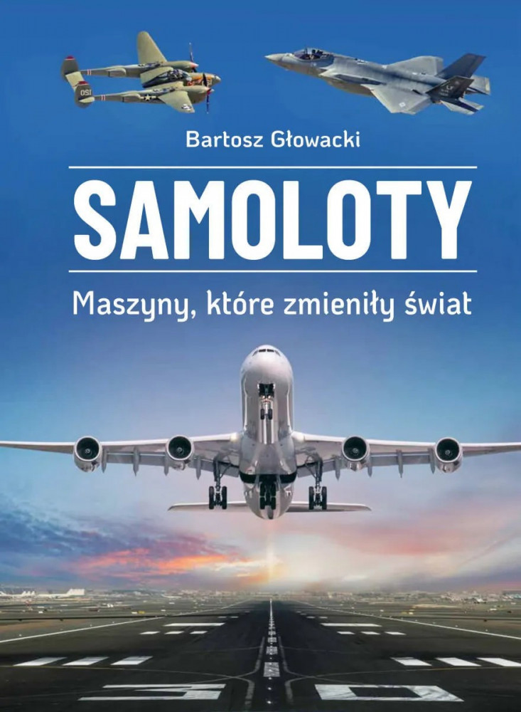 Samoloty. Maszyny, które zmieniły świat - Bartosz Głowacki : Nauka i technika : Hobby : Ciekawostki