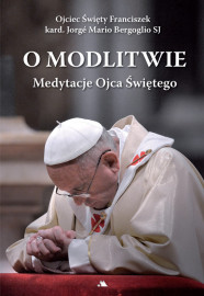O modlitwie. Medytacje Ojca Św. Franciszka