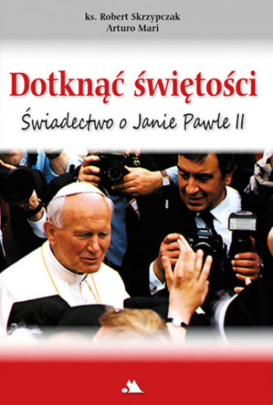 Dotknąć świętości. Świadectwo o Janie Pawle II