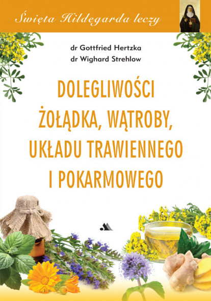 Dolegliwości żołądka, wątroby, układu trawiennego i pokarmowego. Święta Hildegarda leczy, cz. 3