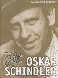 Oskar Schindler w oczach uratowanych przez siebie krakowskich Żydów