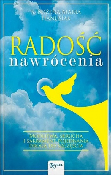 Radość nawrócenia. Modlitwa, skrucha i sakrament pojednania drogą do szczęścia