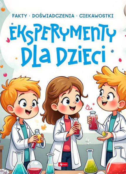 Eksperymenty dla dzieci. Fakty. Doświadczenia. Ciekawostki : Książki dla dzieci i młodzieży