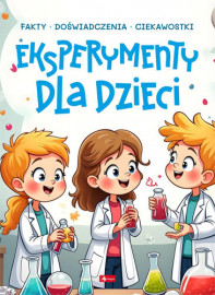 Eksperymenty dla dzieci. Fakty. Doświadczenia. Ciekawostki : Książki dla dzieci i młodzieży