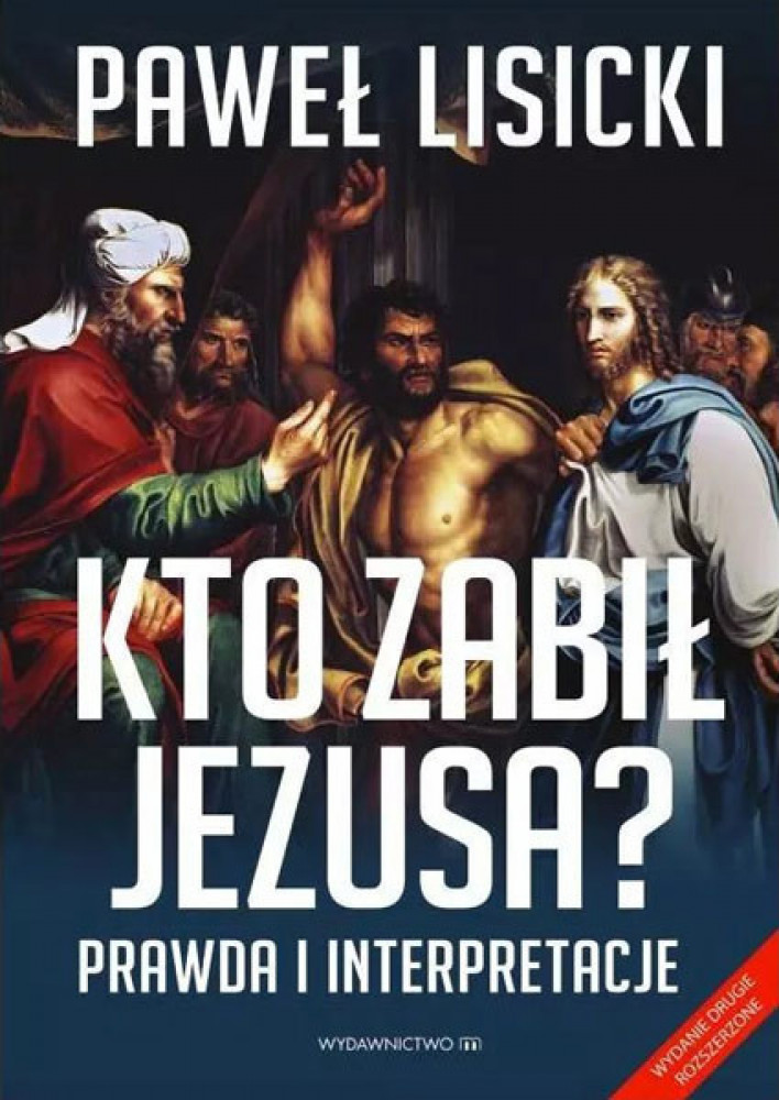 Kto zabił Jezusa? Prawda i interpretacje, wyd. 2, rozszerz. - Paweł Lisicki : Literatura religijna