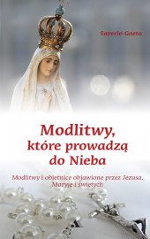 Modlitwy które prowadzą do Nieba. Modlitwy i obietnice objawione przez Jezusa, Maryję i świętych - Saverio Gaeta : Modlitewniki