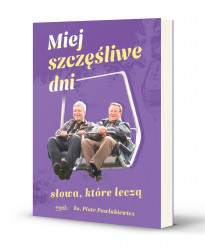 Miej szczęśliwe dni. Słowa, które leczą - ks. Piotr Pawlukiewicz : Poradniki duchowe