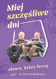 Miej szczęśliwe dni. Słowa, które leczą - ks. Piotr Pawlukiewicz : Poradniki duchowe