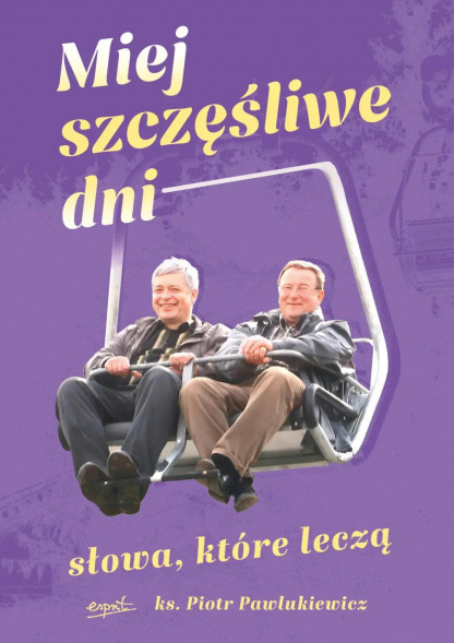 Miej szczęśliwe dni. Słowa, które leczą - ks. Piotr Pawlukiewicz : Poradniki duchowe