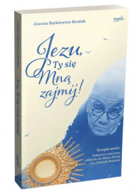 Jezu, Ty się mną zajmij! 9-dniowa nowenna oddania się Matce Bożej z ks. Dolindo Ruotolo - Joanna Bątkiewicz-Brożek : Modlitewnik