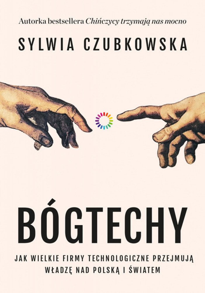 Bóg techy. Jak wielkie firmy technologiczne przejmują władzę nad Polską i światem - Sylwia Czubkowska : Literatura faktu. Report