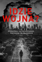 Idzie wojna? Spodziewaj się najlepszego, przygotuj na najgorsze - Lichnerowicz Agnieszka : Literatura faktu. Reportaż