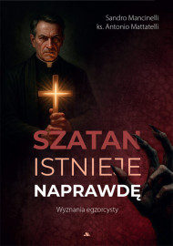 Szatan istnieje naprawdę. Wyznania egzorcysty - Sandro Mancinelli, ks. Antonio Mattatelli : Świadectwa