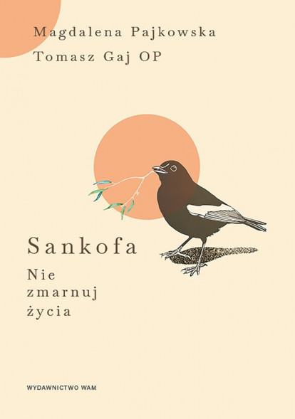Sankofa. Nie zmarnuj życia - Magdalena Pajkowska, Tomasz Gaj OP