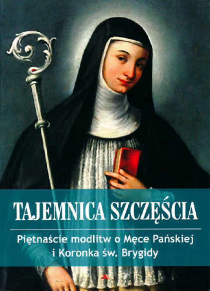 Tajemnica szczęścia. Piętnaście modlitw o Męce Pańskiej i koronka św. Brygidy. Modlitewnik (wyd. 2024)