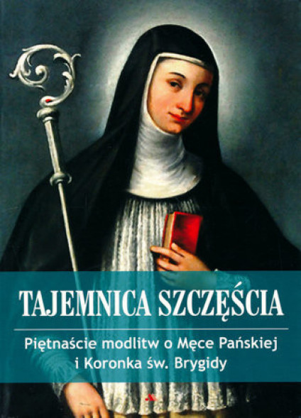 Tajemnica szczęścia. Piętnaście modlitw o Męce Pańskiej i koronka św. Brygidy. Modlitewnik (wyd. 2024)