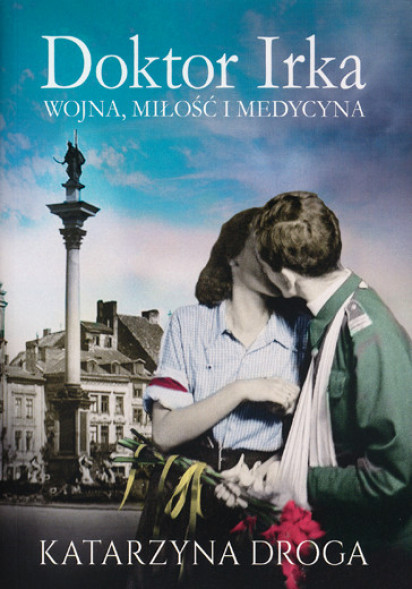Doktor Irka. Wojna, miłość i medycyna - Katarzyna Droga