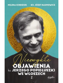 Niezwykłe objawienia ks. Jerzego Popiełuszki we Włoszech - Milena Kindziuk, ks. prof. Józef Naumowicz