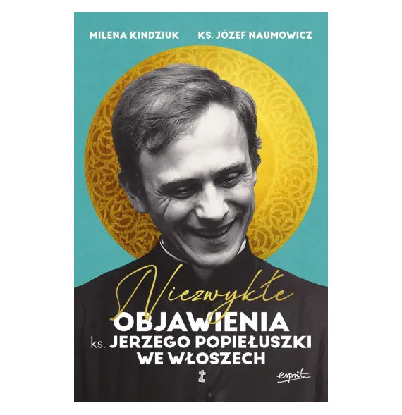 Niezwykłe objawienia ks. Jerzego Popiełuszki we Włoszech - Milena Kindziuk, ks. prof. Józef Naumowicz