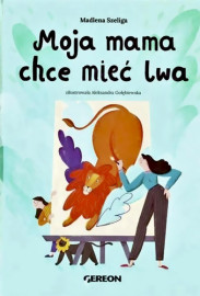 Moja mama chce mieć lwa - Aleksandra Gołębiewska, Madlena Szeliga