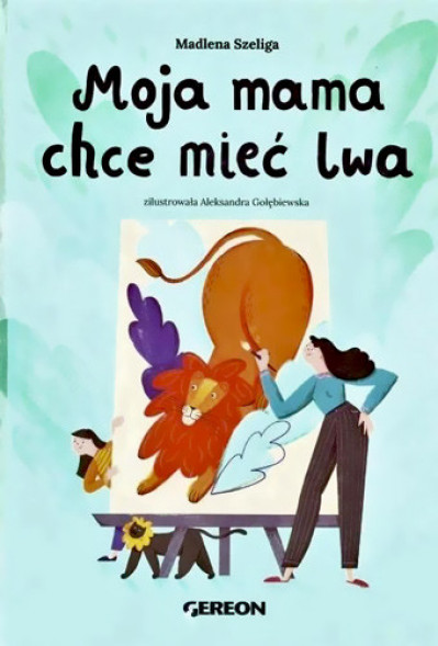 Moja mama chce mieć lwa - Aleksandra Gołębiewska, Madlena Szeliga