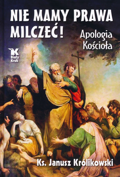 Nie mamy prawa milczeć! Apologia Kościoła - ks. Janusz Królikowski
