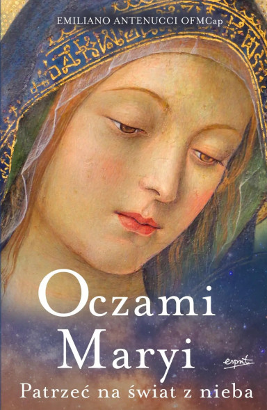 Oczami Maryi. Patrzeć na świat z nieba - Emiliano Antenucci OFMCap