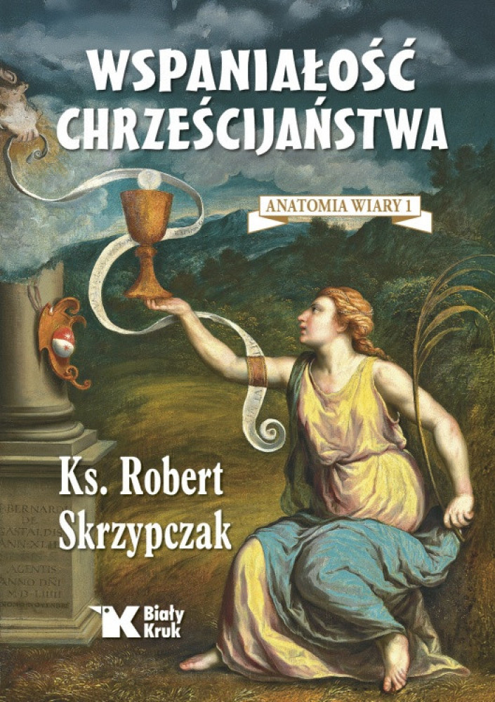 Wspaniałość chrześcijaństwa. Anatomia wiary cz. 1 - ks. Robert Skrzypczak