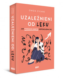 Uzależnieni od lęku. Jak porzucić nawyk niepokojenia się - Owen O'Kane